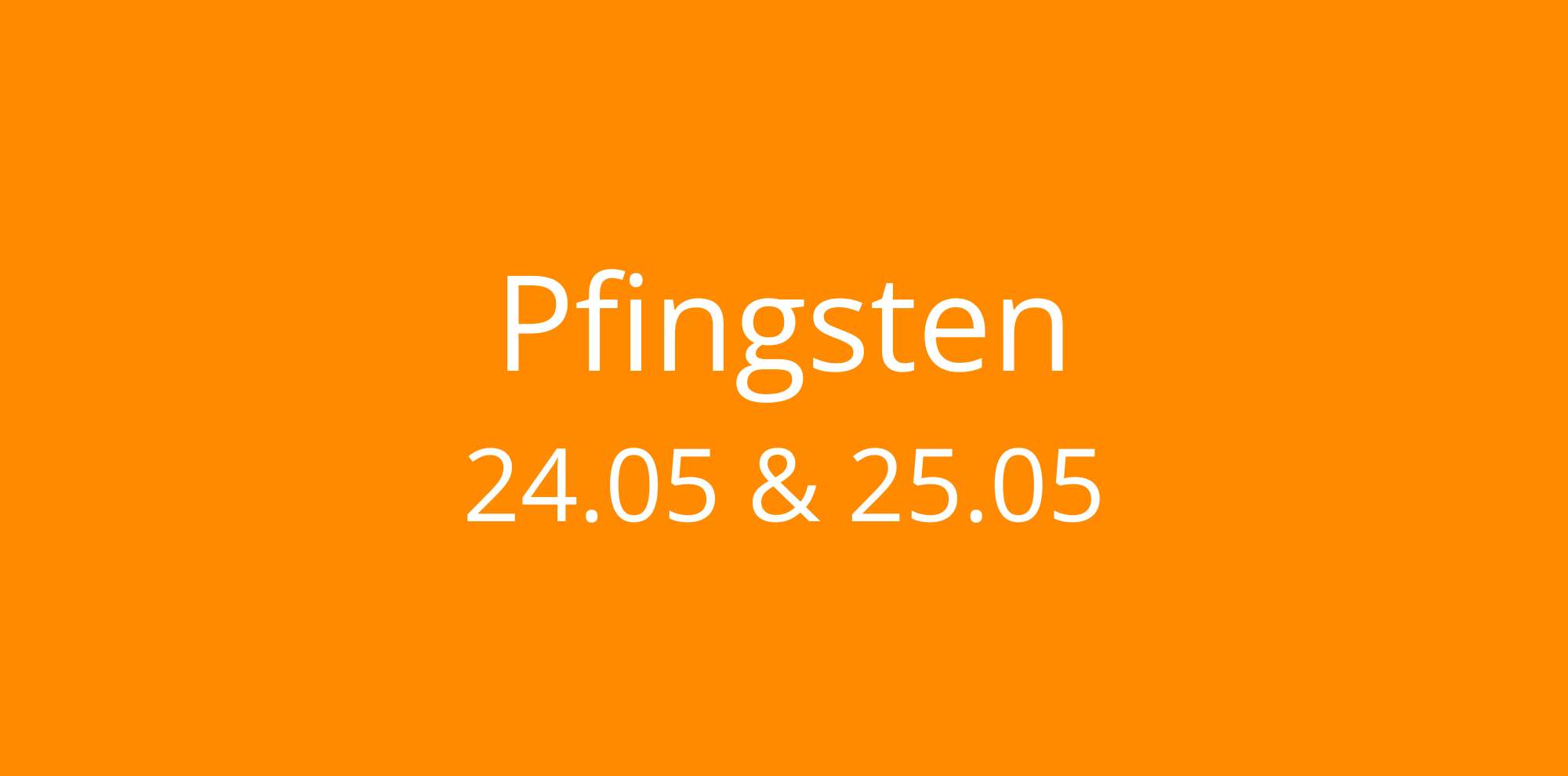 Read more about the article Pfingsten – 24.05 / 25.05