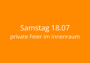 Read more about the article Samstag 18.07 – private Party im Innenraum