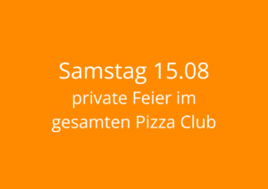 Read more about the article Samstag 15.08 – private Feier im Pizza Club