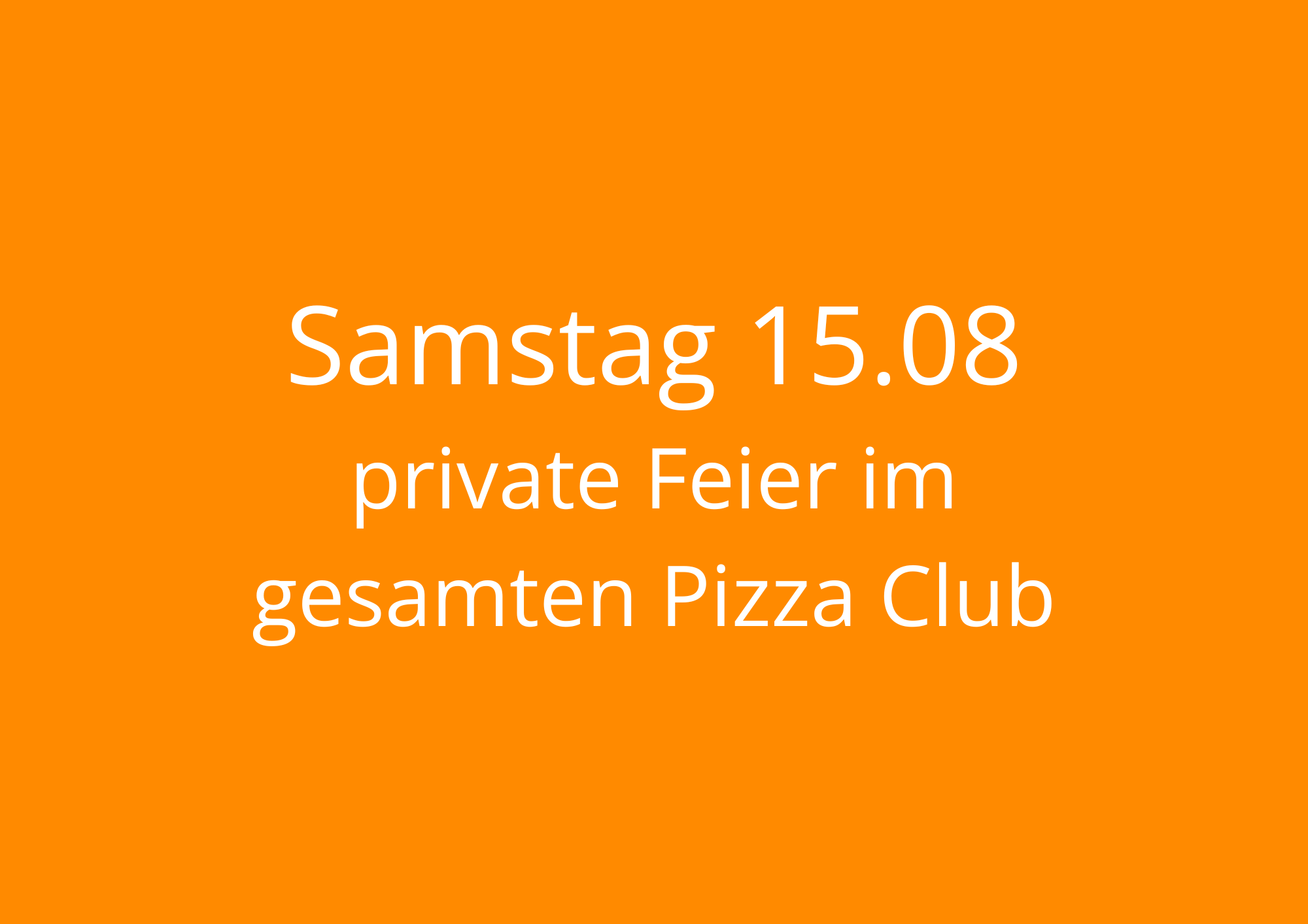Read more about the article Samstag 15.08 – private Feier im Pizza Club